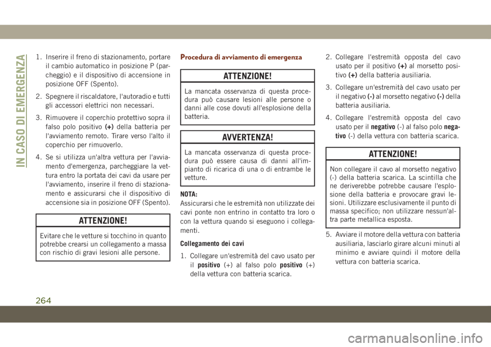 JEEP GRAND CHEROKEE 2020 Libretto Uso Manutenzione (in Italian) 1. Inserire il freno di stazionamento, portare
il cambio automatico in posizione P (par-
cheggio) e il dispositivo di accensione in
posizione OFF (Spento).
2. Spegnere il riscaldatore, l'autoradio JEEP GRAND CHEROKEE 2020 Libretto Uso Manutenzione (in Italian) 1. Inserire il freno di stazionamento, portare
il cambio automatico in posizione P (par-
cheggio) e il dispositivo di accensione in
posizione OFF (Spento).
2. Spegnere il riscaldatore, l'autoradio