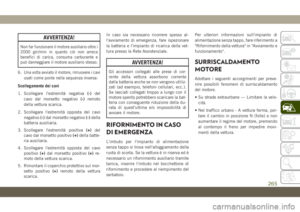 JEEP GRAND CHEROKEE 2020 Libretto Uso Manutenzione (in Italian) AVVERTENZA!
Non far funzionare il motore ausiliario oltre i
2000 giri/min in quanto ciò non arreca
benefici di carica, consuma carburante e
può danneggiare il motore ausiliario stesso.
6.Una volta a JEEP GRAND CHEROKEE 2020 Libretto Uso Manutenzione (in Italian) AVVERTENZA!
Non far funzionare il motore ausiliario oltre i
2000 giri/min in quanto ciò non arreca
benefici di carica, consuma carburante e
può danneggiare il motore ausiliario stesso.
6.Una volta a