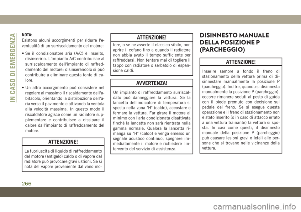 JEEP GRAND CHEROKEE 2020 Libretto Uso Manutenzione (in Italian) NOTA:
Esistono alcuni accorgimenti per ridurre l'e-
ventualità di un surriscaldamento del motore:
• Se il condizionatore aria (A/C) è inserito,
disinserirlo. L'impianto A/C contribuisce al JEEP GRAND CHEROKEE 2020 Libretto Uso Manutenzione (in Italian) NOTA:
Esistono alcuni accorgimenti per ridurre l'e-
ventualità di un surriscaldamento del motore:
• Se il condizionatore aria (A/C) è inserito,
disinserirlo. L'impianto A/C contribuisce al