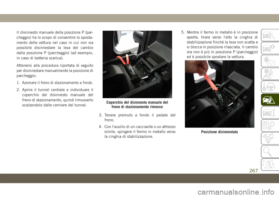 JEEP GRAND CHEROKEE 2020 Libretto Uso Manutenzione (in Italian) Il disinnesto manuale della posizione P (par-
cheggio) ha lo scopo di consentire lo sposta-
mento della vettura nel caso in cui non sia
possibile disinnestare la leva del cambio
dalla posizione P (par JEEP GRAND CHEROKEE 2020 Libretto Uso Manutenzione (in Italian) Il disinnesto manuale della posizione P (par-
cheggio) ha lo scopo di consentire lo sposta-
mento della vettura nel caso in cui non sia
possibile disinnestare la leva del cambio
dalla posizione P (par