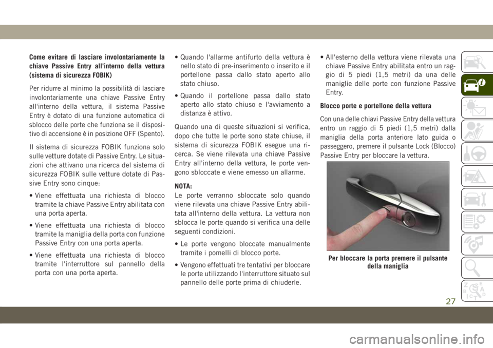 JEEP GRAND CHEROKEE 2021  Libretto Uso Manutenzione (in Italian) Come evitare di lasciare involontariamente la
chiave Passive Entry all'interno della vettura
(sistema di sicurezza FOBIK)
Per ridurre al minimo la possibilità di lasciare
involontariamente una ch