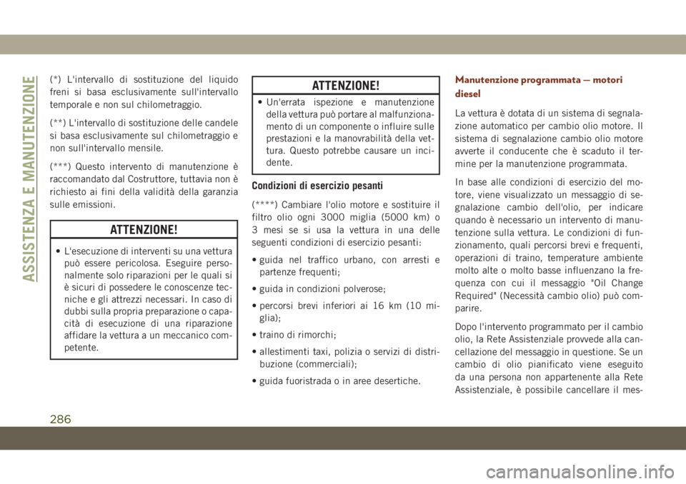 JEEP GRAND CHEROKEE 2020 Libretto Uso Manutenzione (in Italian) (*) L'intervallo di sostituzione del liquido
freni si basa esclusivamente sull'intervallo
temporale e non sul chilometraggio.
(**) L'intervallo di sostituzione delle candele
si basa esclus JEEP GRAND CHEROKEE 2020 Libretto Uso Manutenzione (in Italian) (*) L'intervallo di sostituzione del liquido
freni si basa esclusivamente sull'intervallo
temporale e non sul chilometraggio.
(**) L'intervallo di sostituzione delle candele
si basa esclus