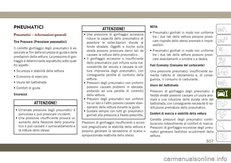 JEEP GRAND CHEROKEE 2019  Libretto Uso Manutenzione (in Italian) PNEUMATICI
Pneumatici — informazioni generali
Tire Pressure (Pressione pneumatici)
Il corretto gonfiaggio degli pneumatici è es-
senziale ai fini della sicurezza di guida e delle
prestazioni della 