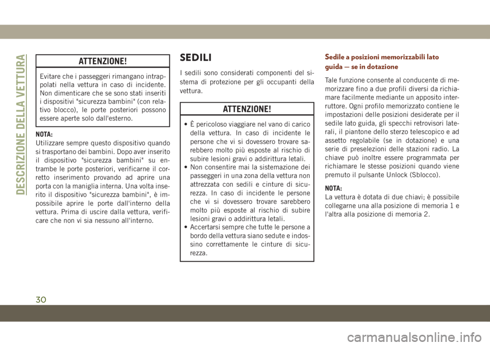 JEEP GRAND CHEROKEE 2020  Libretto Uso Manutenzione (in Italian) ATTENZIONE!
Evitare che i passeggeri rimangano intrap-
polati nella vettura in caso di incidente.
Non dimenticare che se sono stati inseriti
i dispositivi "sicurezza bambini" (con rela-
tivo b