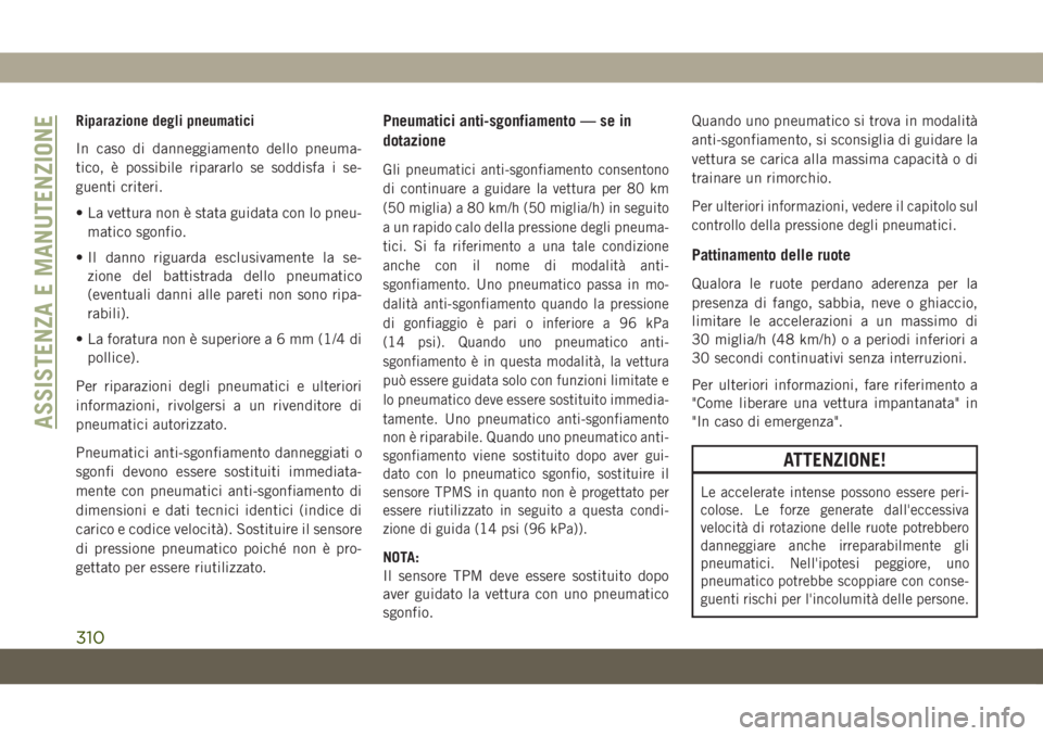 JEEP GRAND CHEROKEE 2021  Libretto Uso Manutenzione (in Italian) Riparazione degli pneumatici
In caso di danneggiamento dello pneuma-
tico, è possibile ripararlo se soddisfa i se-
guenti criteri.
• La vettura non è stata guidata con lo pneu-
matico sgonfio.
•