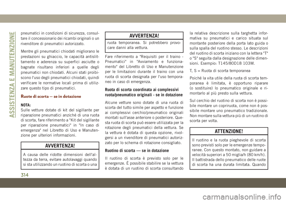 JEEP GRAND CHEROKEE 2020 Libretto Uso Manutenzione (in Italian) pneumatici in condizioni di sicurezza, consul-
tare il concessionario dei ricambi originali o un
rivenditore di pneumatici autorizzato.
Mentre gli pneumatici chiodati migliorano le
prestazioni su ghia JEEP GRAND CHEROKEE 2020 Libretto Uso Manutenzione (in Italian) pneumatici in condizioni di sicurezza, consul-
tare il concessionario dei ricambi originali o un
rivenditore di pneumatici autorizzato.
Mentre gli pneumatici chiodati migliorano le
prestazioni su ghia