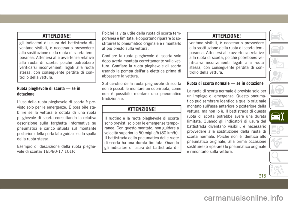 JEEP GRAND CHEROKEE 2020 Libretto Uso Manutenzione (in Italian) ATTENZIONE!
gli indicatori di usura del battistrada di-
ventano visibili, è necessario provvedere
alla sostituzione della ruota di scorta tem-
poranea. Attenersi alle avvertenze relative
alla ruota d JEEP GRAND CHEROKEE 2020 Libretto Uso Manutenzione (in Italian) ATTENZIONE!
gli indicatori di usura del battistrada di-
ventano visibili, è necessario provvedere
alla sostituzione della ruota di scorta tem-
poranea. Attenersi alle avvertenze relative
alla ruota d