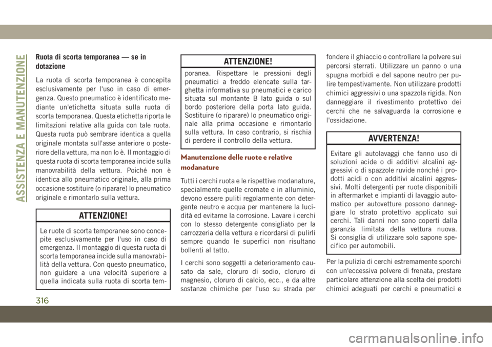 JEEP GRAND CHEROKEE 2020 Libretto Uso Manutenzione (in Italian) Ruota di scorta temporanea — se in
dotazione
La ruota di scorta temporanea è concepita
esclusivamente per l'uso in caso di emer-
genza. Questo pneumatico è identificato me-
diante un'etich JEEP GRAND CHEROKEE 2020 Libretto Uso Manutenzione (in Italian) Ruota di scorta temporanea — se in
dotazione
La ruota di scorta temporanea è concepita
esclusivamente per l'uso in caso di emer-
genza. Questo pneumatico è identificato me-
diante un'etich