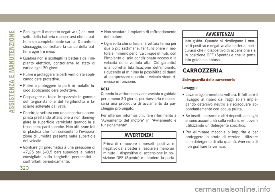 JEEP GRAND CHEROKEE 2020 Libretto Uso Manutenzione (in Italian) • Scollegare il morsetto negativo (-) dal mor-
setto della batteria e accertarsi che la bat-
teria sia completamente carica. Durante lo
stoccaggio, controllare la carica della bat-
teria ogni tre me JEEP GRAND CHEROKEE 2020 Libretto Uso Manutenzione (in Italian) • Scollegare il morsetto negativo (-) dal mor-
setto della batteria e accertarsi che la bat-
teria sia completamente carica. Durante lo
stoccaggio, controllare la carica della bat-
teria ogni tre me