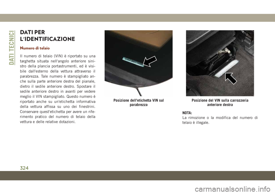 JEEP GRAND CHEROKEE 2020 Libretto Uso Manutenzione (in Italian) DATI PER
L'IDENTIFICAZIONE
Numero di telaio
Il numero di telaio (VIN) è riportato su una
targhetta situata nell'angolo anteriore sini-
stro della plancia portastrumenti, ed è visi-
bile dall JEEP GRAND CHEROKEE 2020 Libretto Uso Manutenzione (in Italian) DATI PER
L'IDENTIFICAZIONE
Numero di telaio
Il numero di telaio (VIN) è riportato su una
targhetta situata nell'angolo anteriore sini-
stro della plancia portastrumenti, ed è visi-
bile dall