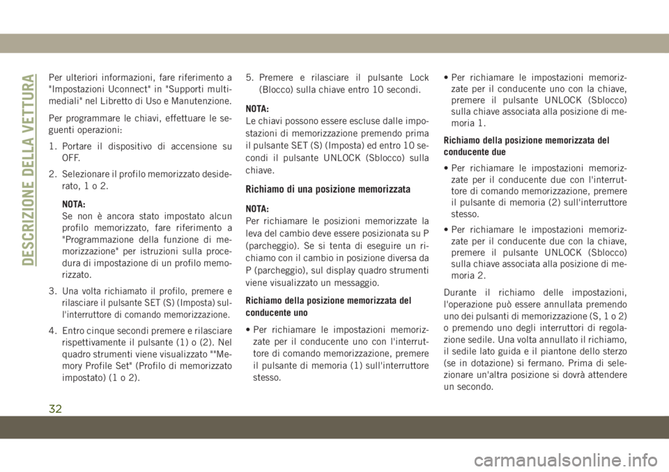 JEEP GRAND CHEROKEE 2019  Libretto Uso Manutenzione (in Italian) Per ulteriori informazioni, fare riferimento a
"Impostazioni Uconnect" in "Supporti multi-
mediali" nel Libretto di Uso e Manutenzione.
Per programmare le chiavi, effettuare le se-
gue