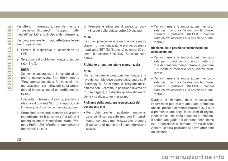 JEEP GRAND CHEROKEE 2021  Libretto Uso Manutenzione (in Italian) Per ulteriori informazioni, fare riferimento a
"Impostazioni Uconnect" in "Supporti multi-
mediali" nel Libretto di Uso e Manutenzione.
Per programmare le chiavi, effettuare le se-
gue