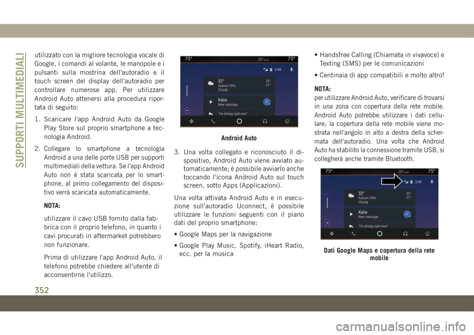 JEEP GRAND CHEROKEE 2020  Libretto Uso Manutenzione (in Italian) utilizzato con la migliore tecnologia vocale di
Google, i comandi al volante, le manopole e i
pulsanti sulla mostrina dell'autoradio e il
touch screen del display dell'autoradio per
controllar