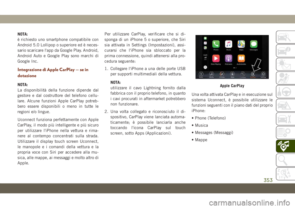 JEEP GRAND CHEROKEE 2021  Libretto Uso Manutenzione (in Italian) NOTA:
è richiesto uno smartphone compatibile con
Android 5.0 Lollipop o superiore ed è neces-
sario scaricare l'app da Google Play. Android,
Android Auto e Google Play sono marchi di
Google Inc.