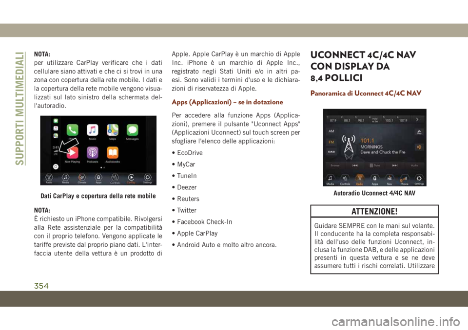 JEEP GRAND CHEROKEE 2020 Libretto Uso Manutenzione (in Italian) NOTA:
per utilizzare CarPlay verificare che i dati
cellulare siano attivati e che ci si trovi in una
zona con copertura della rete mobile. I dati e
la copertura della rete mobile vengono visua-
lizzat JEEP GRAND CHEROKEE 2020 Libretto Uso Manutenzione (in Italian) NOTA:
per utilizzare CarPlay verificare che i dati
cellulare siano attivati e che ci si trovi in una
zona con copertura della rete mobile. I dati e
la copertura della rete mobile vengono visua-
lizzat