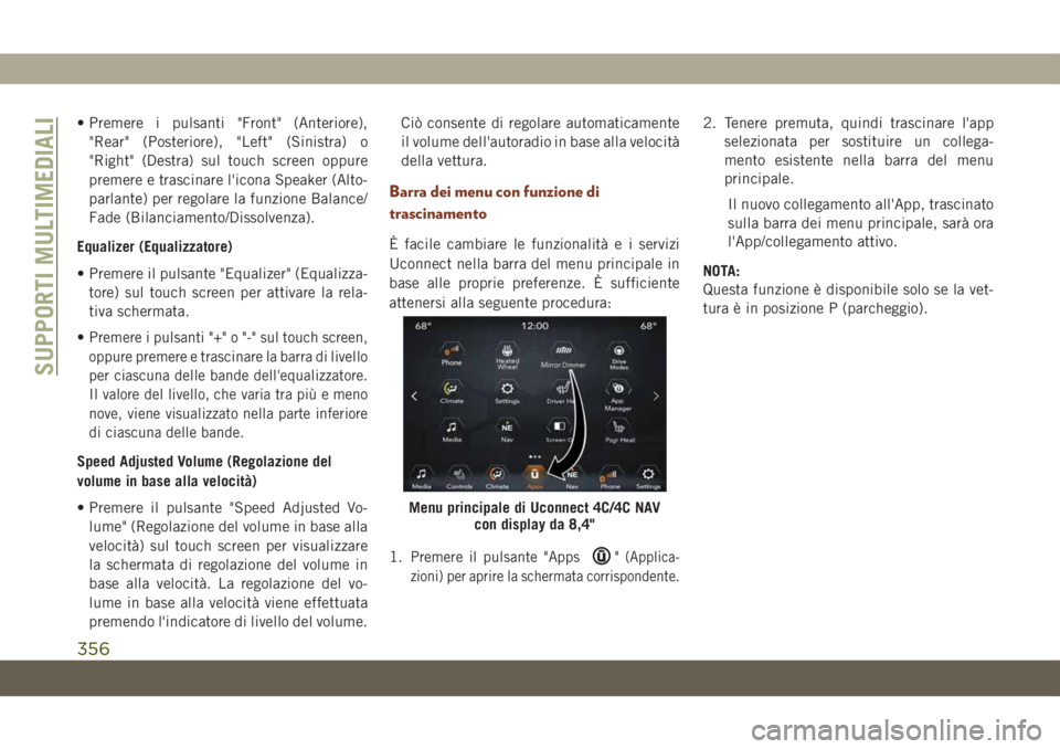 JEEP GRAND CHEROKEE 2020 Libretto Uso Manutenzione (in Italian) • Premere i pulsanti "Front" (Anteriore),
"Rear" (Posteriore), "Left" (Sinistra) o
"Right" (Destra) sul touch screen oppure
premere e trascinare l'icona Speaker ( JEEP GRAND CHEROKEE 2020 Libretto Uso Manutenzione (in Italian) • Premere i pulsanti "Front" (Anteriore),
"Rear" (Posteriore), "Left" (Sinistra) o
"Right" (Destra) sul touch screen oppure
premere e trascinare l'icona Speaker (
