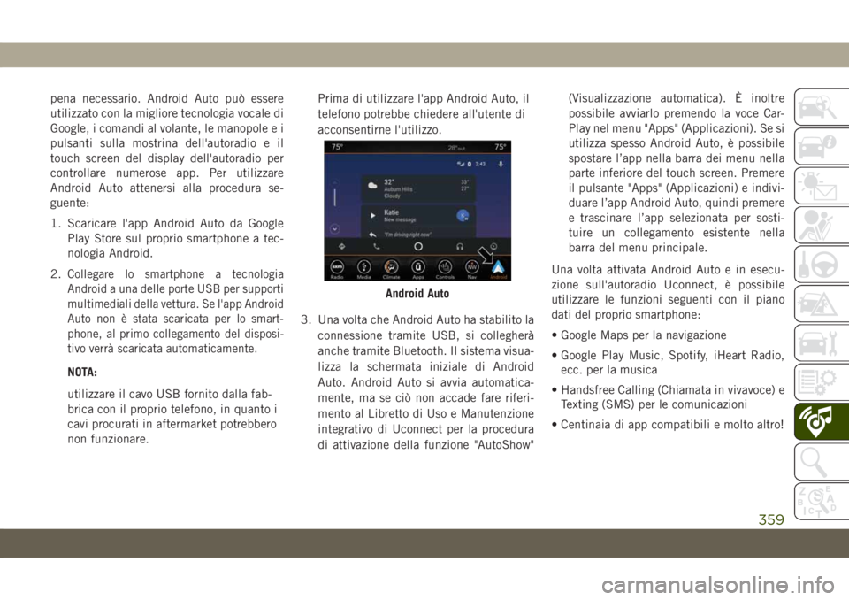 JEEP GRAND CHEROKEE 2020 Libretto Uso Manutenzione (in Italian) pena necessario. Android Auto può essere
utilizzato con la migliore tecnologia vocale di
Google, i comandi al volante, le manopole e i
pulsanti sulla mostrina dell'autoradio e il
touch screen del JEEP GRAND CHEROKEE 2020 Libretto Uso Manutenzione (in Italian) pena necessario. Android Auto può essere
utilizzato con la migliore tecnologia vocale di
Google, i comandi al volante, le manopole e i
pulsanti sulla mostrina dell'autoradio e il
touch screen del