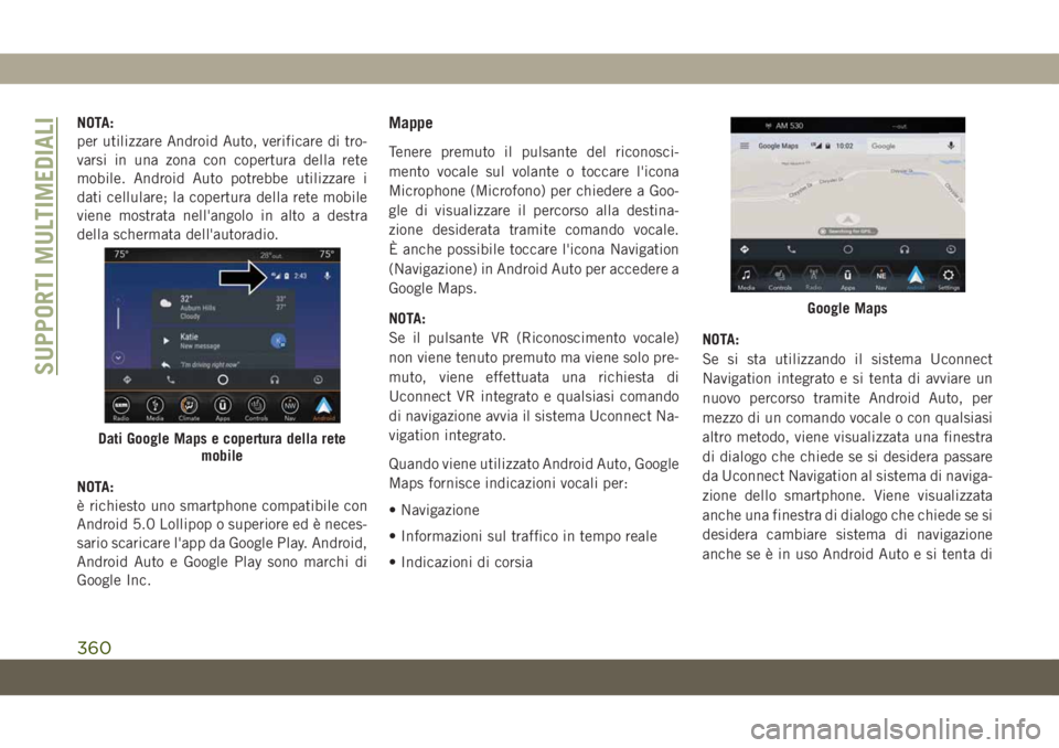 JEEP GRAND CHEROKEE 2020 Libretto Uso Manutenzione (in Italian) NOTA:
per utilizzare Android Auto, verificare di tro-
varsi in una zona con copertura della rete
mobile. Android Auto potrebbe utilizzare i
dati cellulare; la copertura della rete mobile
viene mostrat JEEP GRAND CHEROKEE 2020 Libretto Uso Manutenzione (in Italian) NOTA:
per utilizzare Android Auto, verificare di tro-
varsi in una zona con copertura della rete
mobile. Android Auto potrebbe utilizzare i
dati cellulare; la copertura della rete mobile
viene mostrat