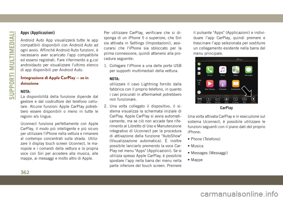 JEEP GRAND CHEROKEE 2019  Libretto Uso Manutenzione (in Italian) Apps (Applicazioni)
Android Auto App visualizzerà tutte le app
compatibili disponibili con Android Auto ad
ogni avvio. Affinché Android Auto funzioni, è
necessario aver scaricato l'app compatib