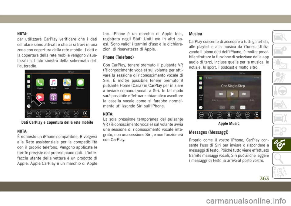 JEEP GRAND CHEROKEE 2020 Libretto Uso Manutenzione (in Italian) NOTA:
per utilizzare CarPlay verificare che i dati
cellulare siano attivati e che ci si trovi in una
zona con copertura della rete mobile. I dati e
la copertura della rete mobile vengono visua-
lizzat JEEP GRAND CHEROKEE 2020 Libretto Uso Manutenzione (in Italian) NOTA:
per utilizzare CarPlay verificare che i dati
cellulare siano attivati e che ci si trovi in una
zona con copertura della rete mobile. I dati e
la copertura della rete mobile vengono visua-
lizzat