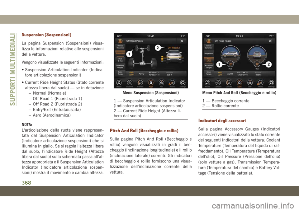 JEEP GRAND CHEROKEE 2019  Libretto Uso Manutenzione (in Italian) Suspension (Sospensioni)
La pagina Suspension (Sospensioni) visua-
lizza le informazioni relative alle sospensioni
della vettura.
Vengono visualizzate le seguenti informazioni:
• Suspension Articula