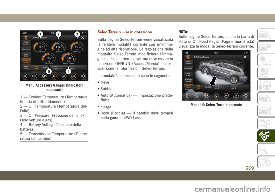 JEEP GRAND CHEROKEE 2020 Libretto Uso Manutenzione (in Italian) Selec-Terrain — se in dotazione
Sulla pagina Selec-Terrain viene visualizzata
la relativa modalità corrente con un'imma-
gine ad alta risoluzione. La regolazione della
modalità Selec-Terrain m JEEP GRAND CHEROKEE 2020 Libretto Uso Manutenzione (in Italian) Selec-Terrain — se in dotazione
Sulla pagina Selec-Terrain viene visualizzata
la relativa modalità corrente con un'imma-
gine ad alta risoluzione. La regolazione della
modalità Selec-Terrain m