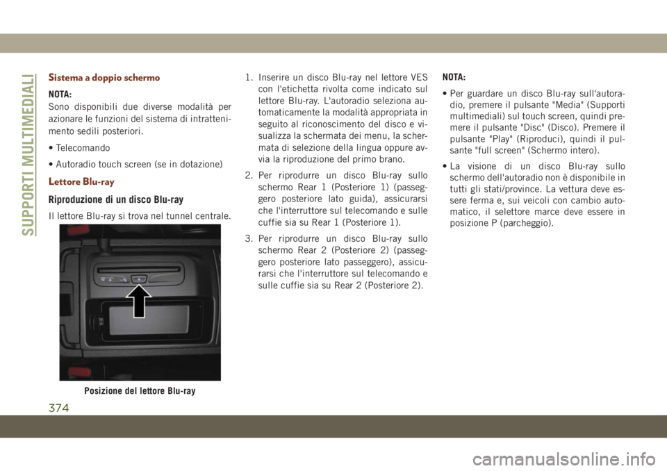 JEEP GRAND CHEROKEE 2020 Libretto Uso Manutenzione (in Italian) Sistema a doppio schermo
NOTA:
Sono disponibili due diverse modalità per
azionare le funzioni del sistema di intratteni-
mento sedili posteriori.
• Telecomando
• Autoradio touch screen (se in dot JEEP GRAND CHEROKEE 2020 Libretto Uso Manutenzione (in Italian) Sistema a doppio schermo
NOTA:
Sono disponibili due diverse modalità per
azionare le funzioni del sistema di intratteni-
mento sedili posteriori.
• Telecomando
• Autoradio touch screen (se in dot