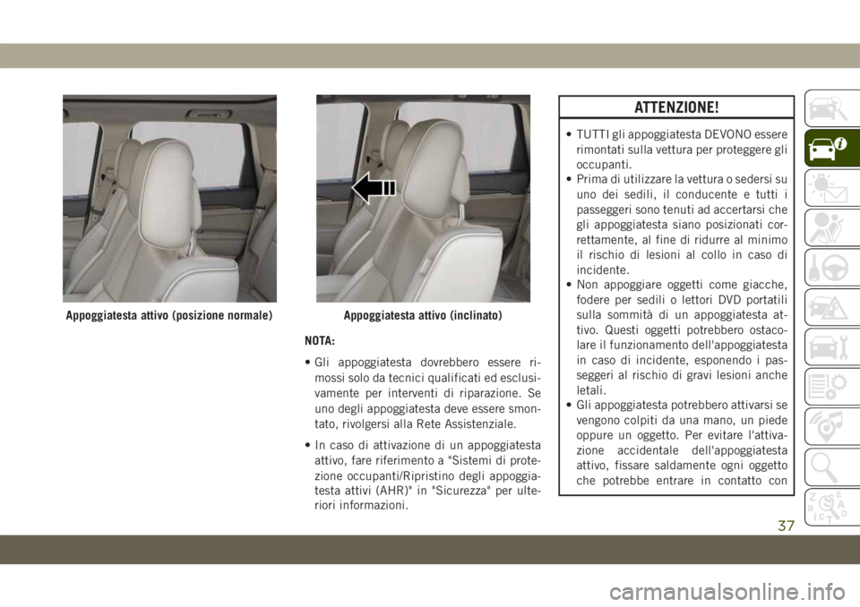 JEEP GRAND CHEROKEE 2021 Libretto Uso Manutenzione (in Italian) NOTA:
• Gli appoggiatesta dovrebbero essere ri-
mossi solo da tecnici qualificati ed esclusi-
vamente per interventi di riparazione. Se
uno degli appoggiatesta deve essere smon-
tato, rivolgersi all JEEP GRAND CHEROKEE 2021 Libretto Uso Manutenzione (in Italian) NOTA:
• Gli appoggiatesta dovrebbero essere ri-
mossi solo da tecnici qualificati ed esclusi-
vamente per interventi di riparazione. Se
uno degli appoggiatesta deve essere smon-
tato, rivolgersi all