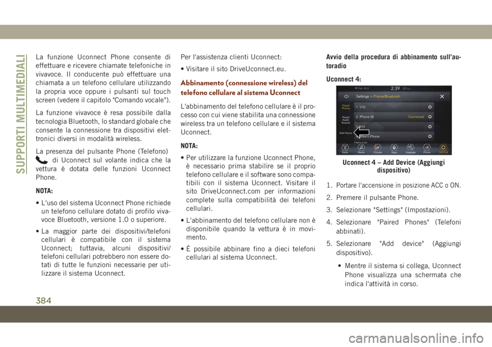 JEEP GRAND CHEROKEE 2021  Libretto Uso Manutenzione (in Italian) La funzione Uconnect Phone consente di
effettuare e ricevere chiamate telefoniche in
vivavoce. Il conducente può effettuare una
chiamata a un telefono cellulare utilizzando
la propria voce oppure i p