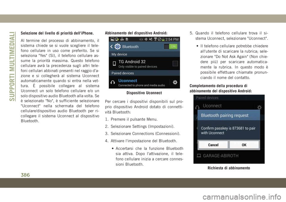 JEEP GRAND CHEROKEE 2019  Libretto Uso Manutenzione (in Italian) Selezione del livello di priorità dell'iPhone.
Al termine del processo di abbinamento, il
sistema chiede se si vuole scegliere il tele-
fono cellulare in uso come preferito. Se si
seleziona "