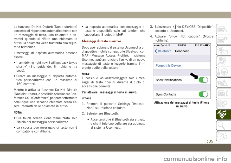 JEEP GRAND CHEROKEE 2019  Libretto Uso Manutenzione (in Italian) La funzione Do Not Disturb (Non disturbare)
consente di rispondere automaticamente con
un messaggio di testo, una chiamata o en-
trambi quando si rifiuta una chiamata in
arrivo; la chiamata viene tras