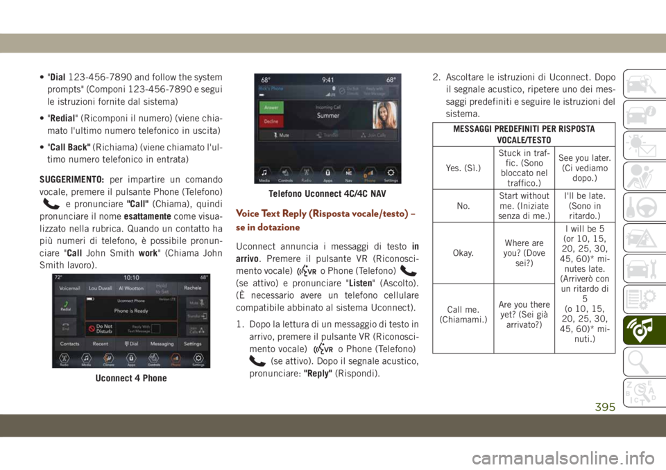 JEEP GRAND CHEROKEE 2020 Libretto Uso Manutenzione (in Italian) •"Dial123-456-7890 and follow the system
prompts" (Componi 123-456-7890 e segui
le istruzioni fornite dal sistema)
•"Redial" (Ricomponi il numero) (viene chia-
mato l'ultimo nu JEEP GRAND CHEROKEE 2020 Libretto Uso Manutenzione (in Italian) •"Dial123-456-7890 and follow the system
prompts" (Componi 123-456-7890 e segui
le istruzioni fornite dal sistema)
•"Redial" (Ricomponi il numero) (viene chia-
mato l'ultimo nu