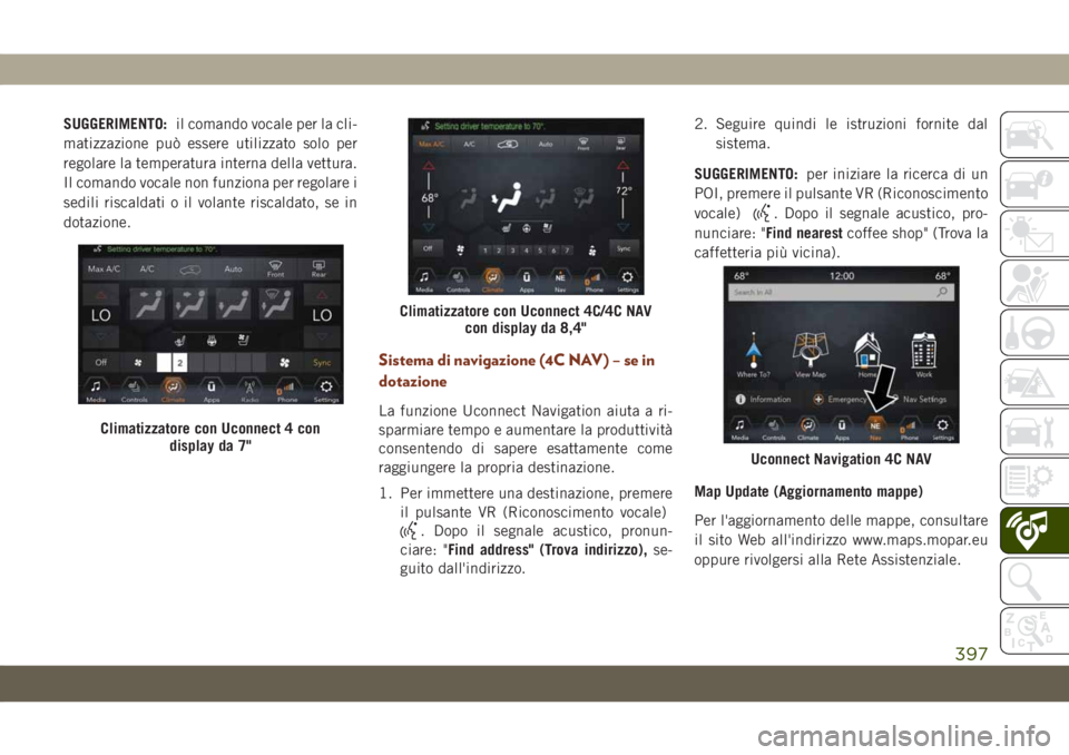 JEEP GRAND CHEROKEE 2020  Libretto Uso Manutenzione (in Italian) SUGGERIMENTO:il comando vocale per la cli-
matizzazione può essere utilizzato solo per
regolare la temperatura interna della vettura.
Il comando vocale non funziona per regolare i
sedili riscaldati o