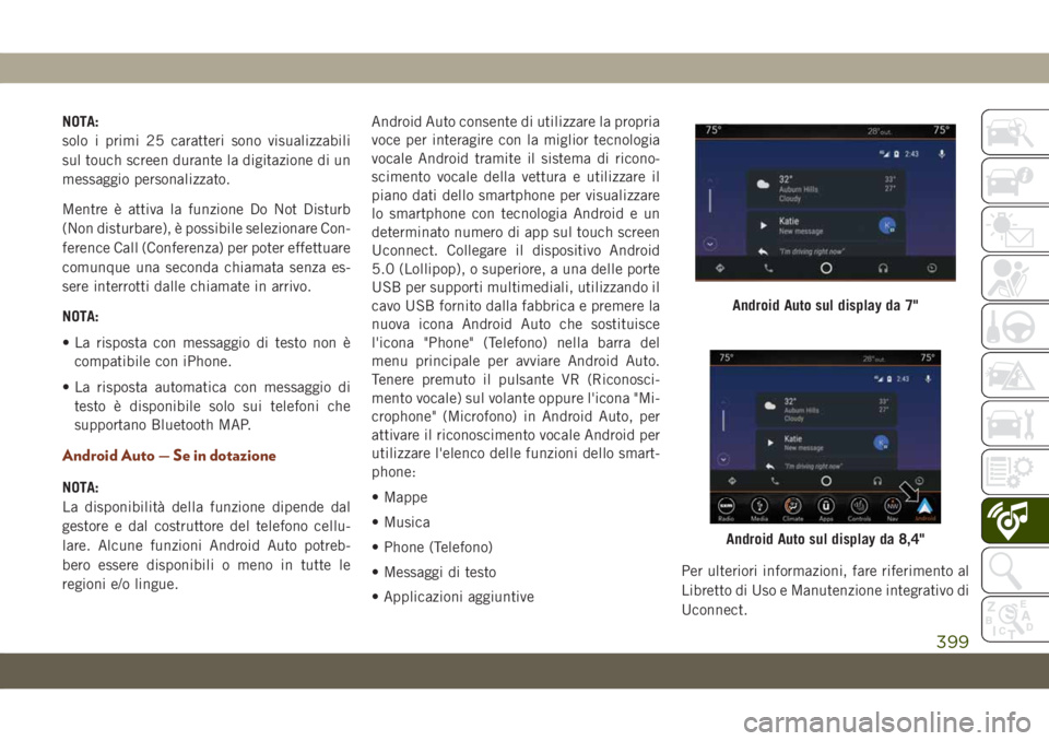 JEEP GRAND CHEROKEE 2020  Libretto Uso Manutenzione (in Italian) NOTA:
solo i primi 25 caratteri sono visualizzabili
sul touch screen durante la digitazione di un
messaggio personalizzato.
Mentre è attiva la funzione Do Not Disturb
(Non disturbare), è possibile s