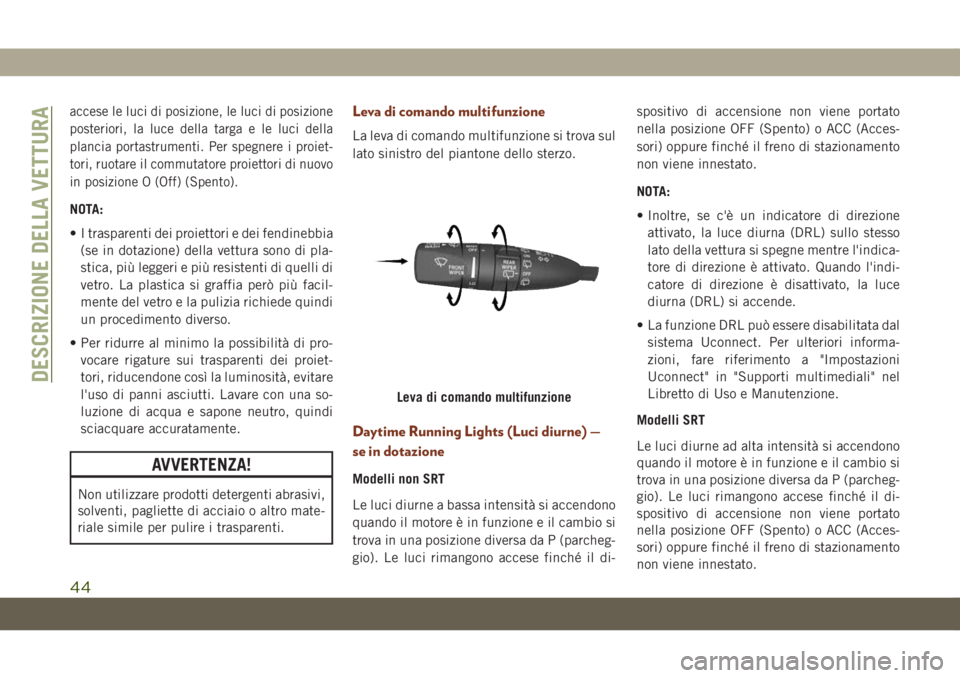 JEEP GRAND CHEROKEE 2021  Libretto Uso Manutenzione (in Italian) accese le luci di posizione, le luci di posizione
posteriori, la luce della targa e le luci della
plancia portastrumenti. Per spegnere i proiet-
tori, ruotare il commutatore proiettori di nuovo
in pos