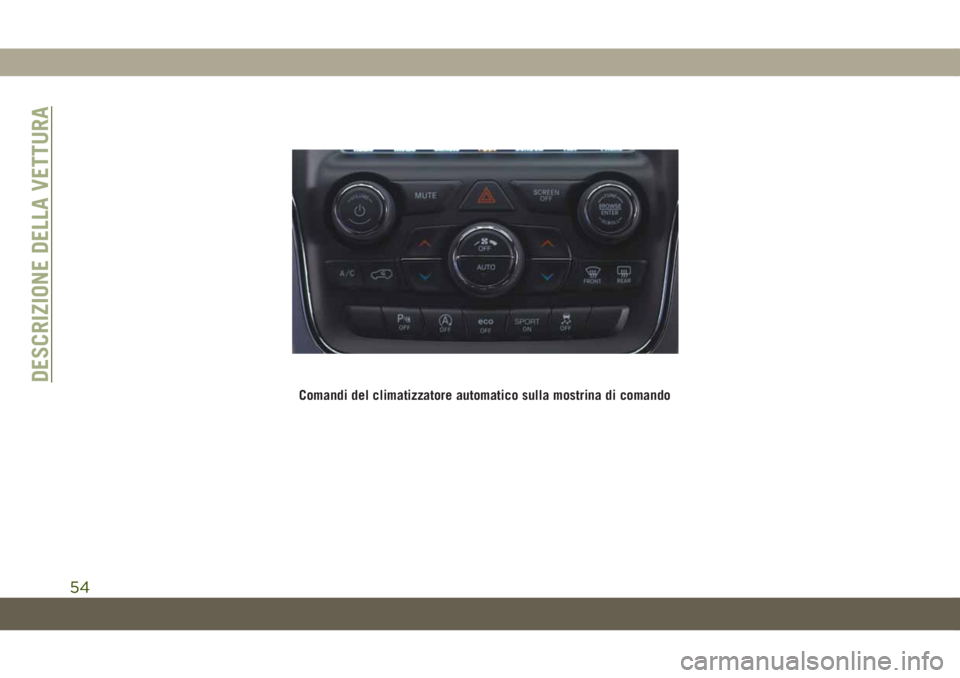 JEEP GRAND CHEROKEE 2020 Libretto Uso Manutenzione (in Italian) Comandi del climatizzatore automatico sulla mostrina di comando
DESCRIZIONE DELLA VETTURA
54 JEEP GRAND CHEROKEE 2020 Libretto Uso Manutenzione (in Italian) Comandi del climatizzatore automatico sulla mostrina di comando
DESCRIZIONE DELLA VETTURA
54