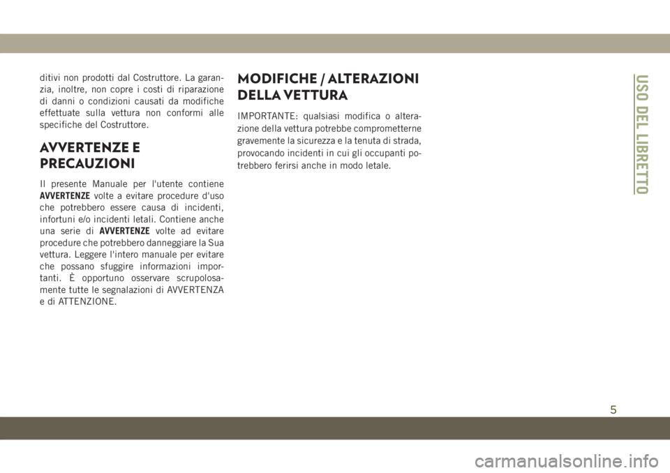 JEEP GRAND CHEROKEE 2021 Libretto Uso Manutenzione (in Italian) ditivi non prodotti dal Costruttore. La garan-
zia, inoltre, non copre i costi di riparazione
di danni o condizioni causati da modifiche
effettuate sulla vettura non conformi alle
specifiche del Costr JEEP GRAND CHEROKEE 2021 Libretto Uso Manutenzione (in Italian) ditivi non prodotti dal Costruttore. La garan-
zia, inoltre, non copre i costi di riparazione
di danni o condizioni causati da modifiche
effettuate sulla vettura non conformi alle
specifiche del Costr