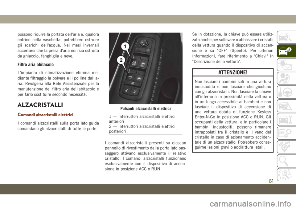 JEEP GRAND CHEROKEE 2020 Libretto Uso Manutenzione (in Italian) possono ridurre la portata dell'aria e, qualora
entrino nella vaschetta, potrebbero ostruire
gli scarichi dell'acqua. Nei mesi invernali
accertarsi che la presa d'aria non sia ostruita
da JEEP GRAND CHEROKEE 2020 Libretto Uso Manutenzione (in Italian) possono ridurre la portata dell'aria e, qualora
entrino nella vaschetta, potrebbero ostruire
gli scarichi dell'acqua. Nei mesi invernali
accertarsi che la presa d'aria non sia ostruita
da