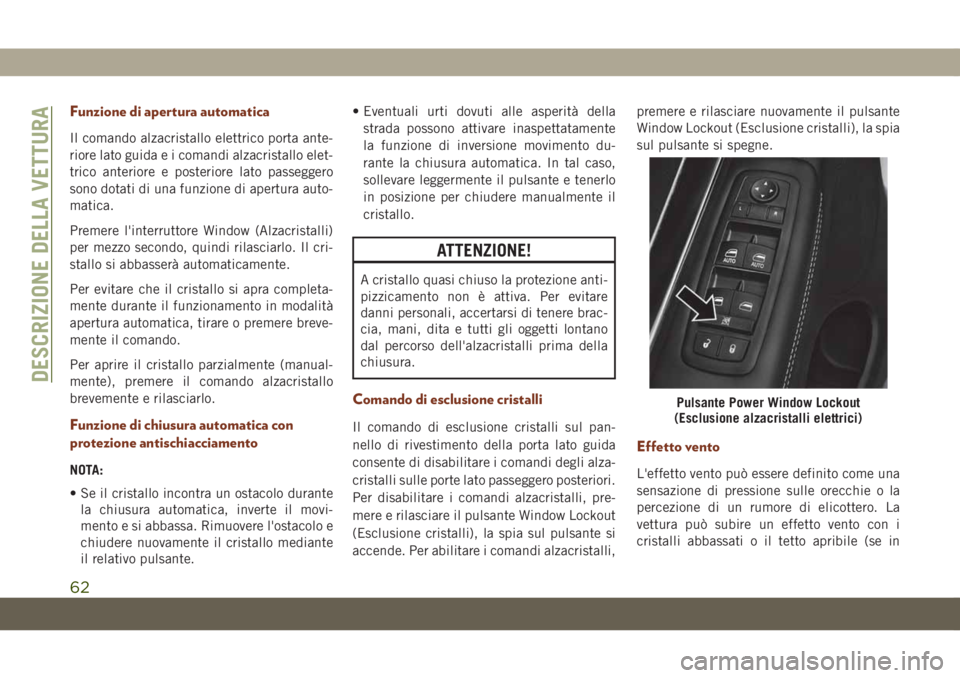 JEEP GRAND CHEROKEE 2021  Libretto Uso Manutenzione (in Italian) Funzione di apertura automatica
Il comando alzacristallo elettrico porta ante-
riore lato guida e i comandi alzacristallo elet-
trico anteriore e posteriore lato passeggero
sono dotati di una funzione