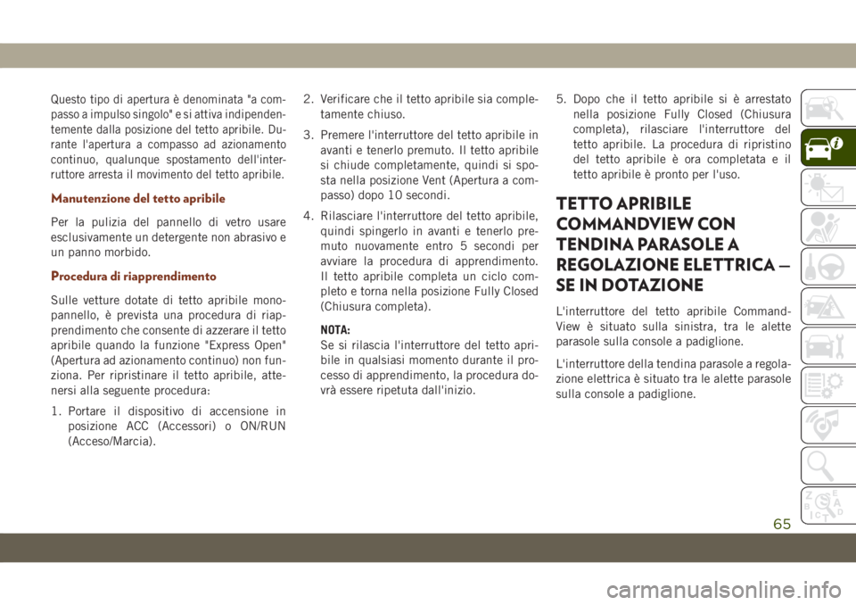 JEEP GRAND CHEROKEE 2020 Libretto Uso Manutenzione (in Italian) Questo tipo di apertura è denominata "a com-
passo a impulso singolo" e si attiva indipenden-
temente dalla posizione del tetto apribile. Du-
rante l'apertura a compasso ad azionamento
co JEEP GRAND CHEROKEE 2020 Libretto Uso Manutenzione (in Italian) Questo tipo di apertura è denominata "a com-
passo a impulso singolo" e si attiva indipenden-
temente dalla posizione del tetto apribile. Du-
rante l'apertura a compasso ad azionamento
co