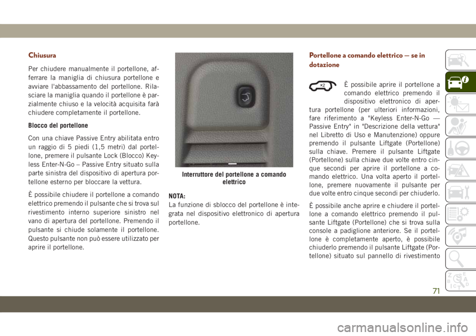 JEEP GRAND CHEROKEE 2020 Libretto Uso Manutenzione (in Italian) Chiusura
Per chiudere manualmente il portellone, af-
ferrare la maniglia di chiusura portellone e
avviare l'abbassamento del portellone. Rila-
sciare la maniglia quando il portellone è par-
zialm JEEP GRAND CHEROKEE 2020 Libretto Uso Manutenzione (in Italian) Chiusura
Per chiudere manualmente il portellone, af-
ferrare la maniglia di chiusura portellone e
avviare l'abbassamento del portellone. Rila-
sciare la maniglia quando il portellone è par-
zialm