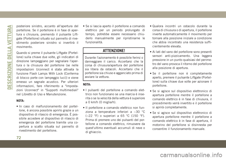 JEEP GRAND CHEROKEE 2020 Libretto Uso Manutenzione (in Italian) posteriore sinistro, accanto all'apertura del
portellone. Se il portellone è in fase di aper-
tura o chiusura, premendo il pulsante Lift-
gate (Portellone) situato sul pannello di rive-
stimento JEEP GRAND CHEROKEE 2020 Libretto Uso Manutenzione (in Italian) posteriore sinistro, accanto all'apertura del
portellone. Se il portellone è in fase di aper-
tura o chiusura, premendo il pulsante Lift-
gate (Portellone) situato sul pannello di rive-
stimento