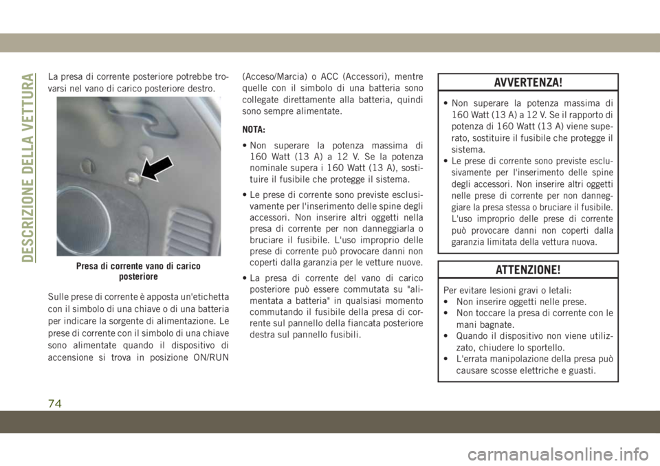 JEEP GRAND CHEROKEE 2020 Libretto Uso Manutenzione (in Italian) La presa di corrente posteriore potrebbe tro-
varsi nel vano di carico posteriore destro.
Sulle prese di corrente è apposta un'etichetta
con il simbolo di una chiave o di una batteria
per indicar JEEP GRAND CHEROKEE 2020 Libretto Uso Manutenzione (in Italian) La presa di corrente posteriore potrebbe tro-
varsi nel vano di carico posteriore destro.
Sulle prese di corrente è apposta un'etichetta
con il simbolo di una chiave o di una batteria
per indicar