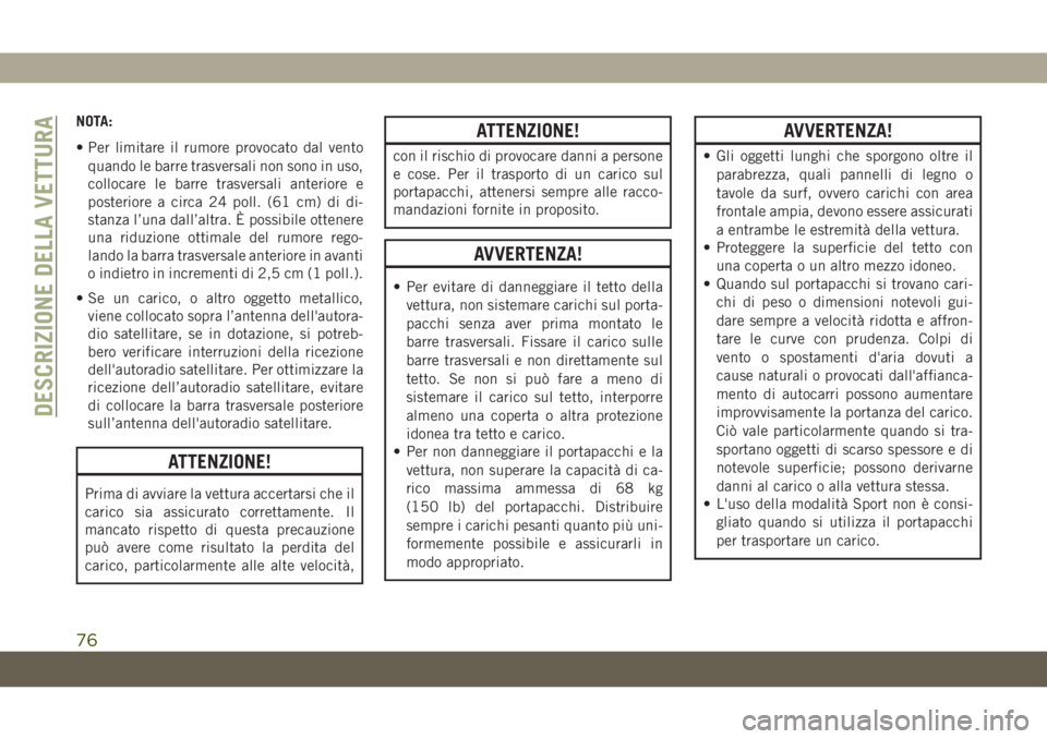 JEEP GRAND CHEROKEE 2020 Libretto Uso Manutenzione (in Italian) NOTA:
• Per limitare il rumore provocato dal vento
quando le barre trasversali non sono in uso,
collocare le barre trasversali anteriore e
posteriore a circa 24 poll. (61 cm) di di-
stanza l’una d JEEP GRAND CHEROKEE 2020 Libretto Uso Manutenzione (in Italian) NOTA:
• Per limitare il rumore provocato dal vento
quando le barre trasversali non sono in uso,
collocare le barre trasversali anteriore e
posteriore a circa 24 poll. (61 cm) di di-
stanza l’una d