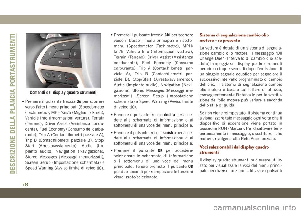 JEEP GRAND CHEROKEE 2020 Libretto Uso Manutenzione (in Italian) • Premere il pulsante frecciaSuper scorrere
verso l'alto i menu principali (Speedometer
(Tachimetro), MPH/km/h (Miglia/h / km/h),
Vehicle Info (Informazioni vettura), Terrain
(Terreno), Driver A JEEP GRAND CHEROKEE 2020 Libretto Uso Manutenzione (in Italian) • Premere il pulsante frecciaSuper scorrere
verso l'alto i menu principali (Speedometer
(Tachimetro), MPH/km/h (Miglia/h / km/h),
Vehicle Info (Informazioni vettura), Terrain
(Terreno), Driver A