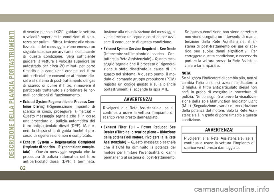 JEEP GRAND CHEROKEE 2020  Libretto Uso Manutenzione (in Italian) di scarico pieno all'XX%, guidare la vettura
a velocità superiore in condizioni di sicu-
rezza per pulire il filtro). Insieme alla visua-
lizzazione del messaggio, viene emesso un
segnale acustic