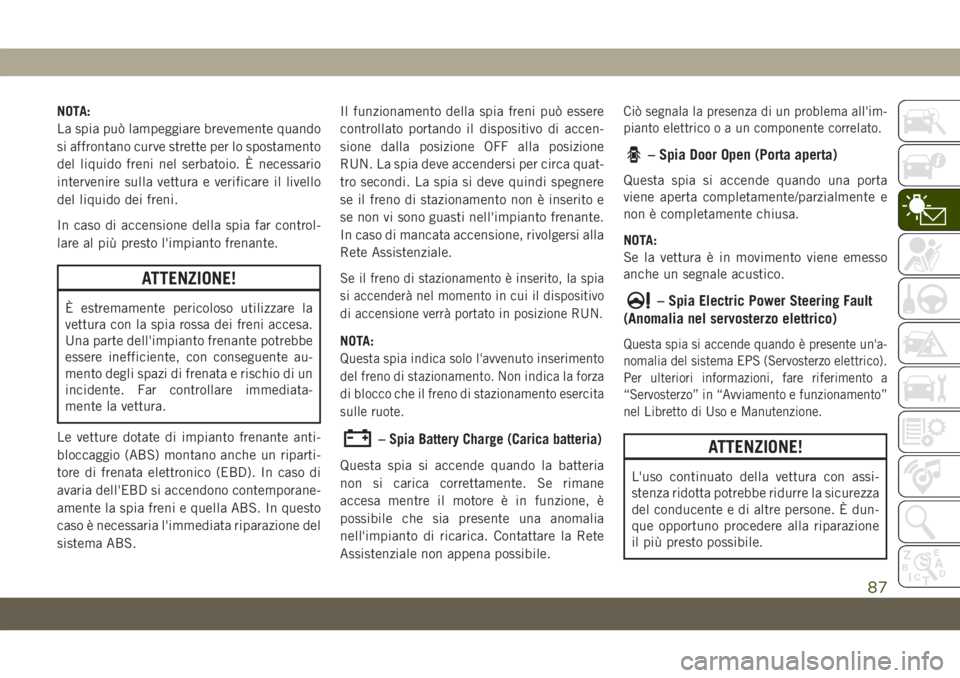 JEEP GRAND CHEROKEE 2020 Libretto Uso Manutenzione (in Italian) NOTA:
La spia può lampeggiare brevemente quando
si affrontano curve strette per lo spostamento
del liquido freni nel serbatoio. È necessario
intervenire sulla vettura e verificare il livello
del liq JEEP GRAND CHEROKEE 2020 Libretto Uso Manutenzione (in Italian) NOTA:
La spia può lampeggiare brevemente quando
si affrontano curve strette per lo spostamento
del liquido freni nel serbatoio. È necessario
intervenire sulla vettura e verificare il livello
del liq