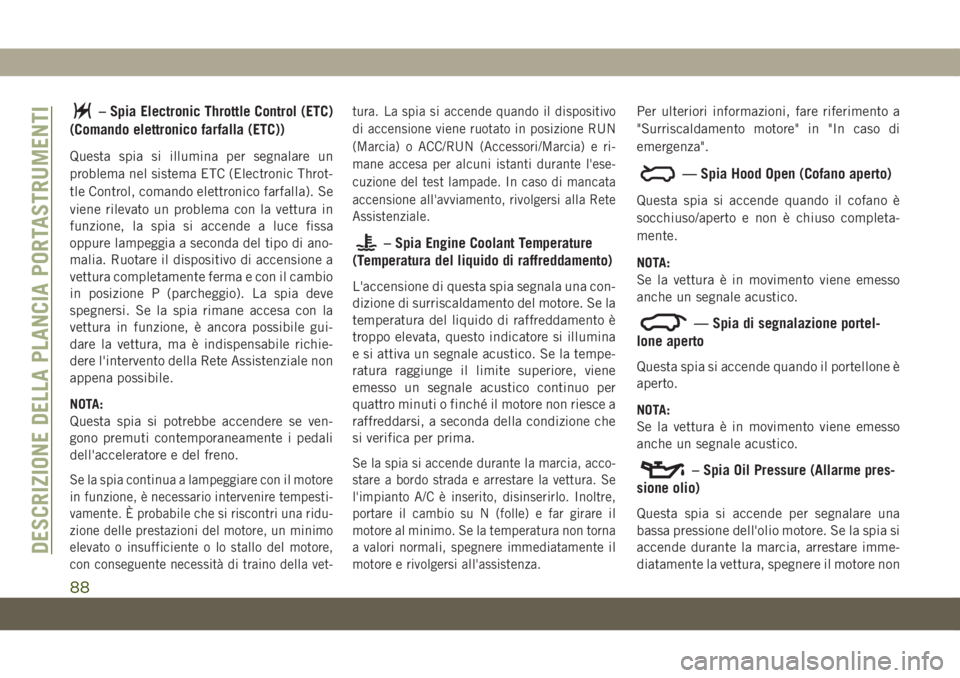 JEEP GRAND CHEROKEE 2020  Libretto Uso Manutenzione (in Italian) – Spia Electronic Throttle Control (ETC)
(Comando elettronico farfalla (ETC))
Questa spia si illumina per segnalare un
problema nel sistema ETC (Electronic Throt-
tle Control, comando elettronico fa