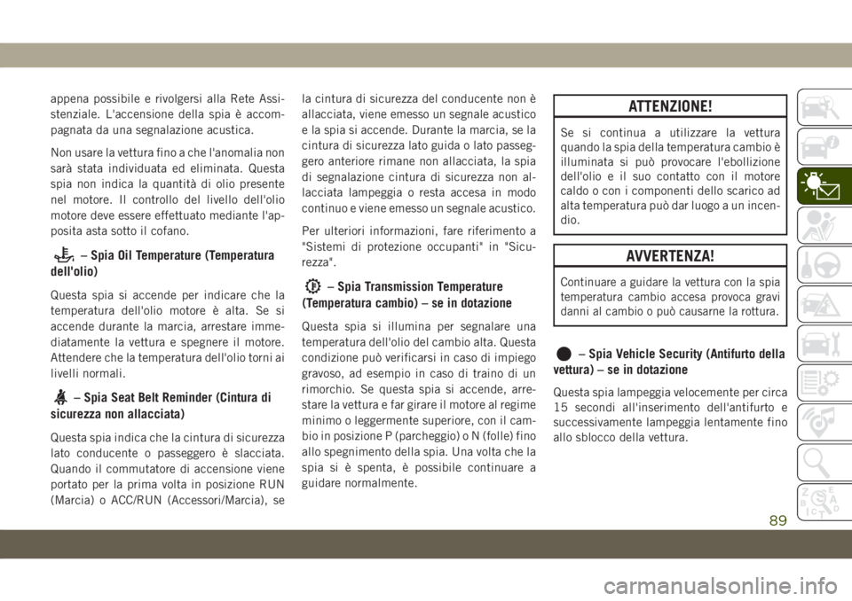 JEEP GRAND CHEROKEE 2020 Libretto Uso Manutenzione (in Italian) appena possibile e rivolgersi alla Rete Assi-
stenziale. L'accensione della spia è accom-
pagnata da una segnalazione acustica.
Non usare la vettura fino a che l'anomalia non
sarà stata indi JEEP GRAND CHEROKEE 2020 Libretto Uso Manutenzione (in Italian) appena possibile e rivolgersi alla Rete Assi-
stenziale. L'accensione della spia è accom-
pagnata da una segnalazione acustica.
Non usare la vettura fino a che l'anomalia non
sarà stata indi