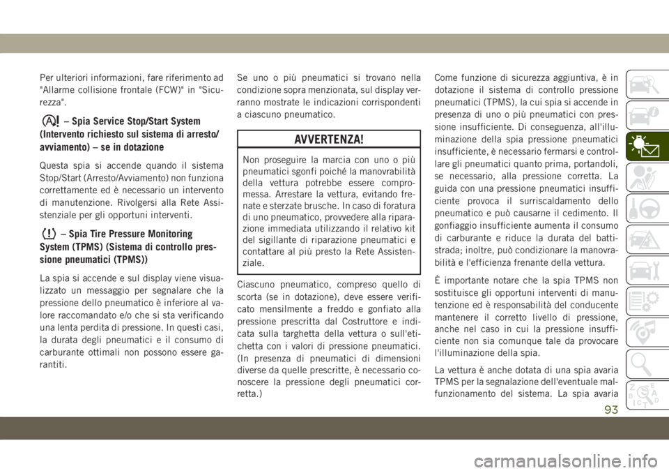 JEEP GRAND CHEROKEE 2020  Libretto Uso Manutenzione (in Italian) Per ulteriori informazioni, fare riferimento ad
"Allarme collisione frontale (FCW)" in "Sicu-
rezza".
– Spia Service Stop/Start System
(Intervento richiesto sul sistema di arresto/
a